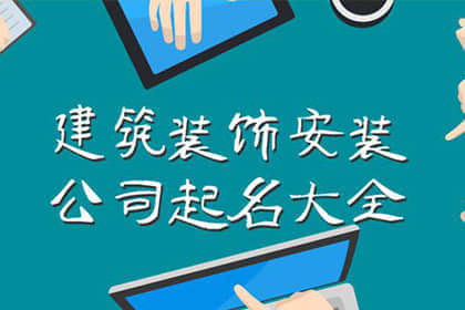 裝飾工程公司名字大全 高端霸氣上檔次裝飾公司名字
