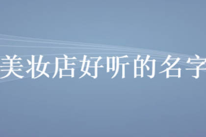 好聽的美妝小鋪店名 有創(chuàng)意的美妝店名