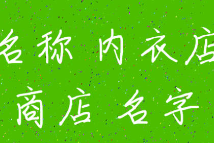 最吸引女生的內(nèi)衣店名 內(nèi)衣店名字有創(chuàng)意風(fēng)趣