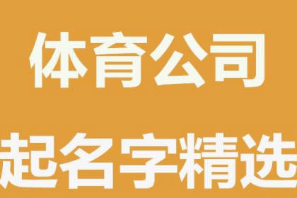 體育公司名字好聽易記 簡單大氣的機(jī)構(gòu)名稱