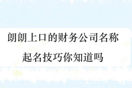 有內(nèi)涵的財(cái)務(wù)公司名字 財(cái)務(wù)咨詢公司起名