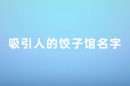 餃子店怎么取名字 吸引人的餃子館名字