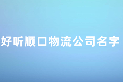 大氣聚財?shù)奈锪鞴久?好聽順口的物流公司名字